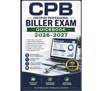 CPB CERTIFIED PROFESSIONAL BILLER EXAM QUICKBOOK 2026-2027: A Clear, Step-by-Step Guide to Medical Billing Fundamentals, Coding Accuracy, Insurance ... to Help You Build Confidence and Succeed