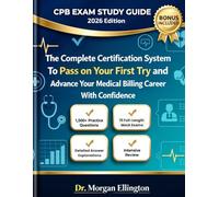 CPB EXAM STUDY GUIDE 2026 Edition: The Complete Certification System to Pass on Your First Try and Advance Your Medical Billing Career With Confidence | Intensive Review | 1,500+ Practice Questions |