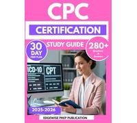 CPC CERTIFICATION STUDY GUIDE 2025-2026: Master Medical Coding Guidelines, Procedures, and Compliance with 280 Practice Questions & 30-Day Prep