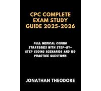 CPC COMPLETE EXAM STUDY GUIDE 2025-2026: Full Medical Coding Strategies with Step-by-Step Coding Scenarios and 150 Practice Questions (The Complete Exam Companion)