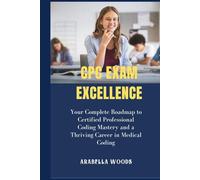 CPC Exam Excellence: Your Complete Roadmap to Certified Professional Coding Mastery and a Thriving Career in Medical Coding