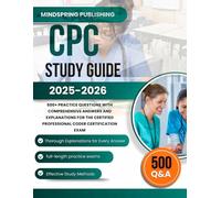 CPC STUDY GUIDE 2025 - 2026: 500+ PRACTICE QUESTIONS WITH COMPREHENSIVE ANSWERS AND EXPLANATIONS FOR THE CERTIFIED PROFESSIONAL CODER CERTIFICATION EXAM