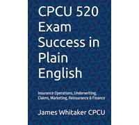 CPCU 520 Exam Success in Plain English: Insurance Operations, Underwriting, Claims, Marketing, Reinsurance & Finance (Insurance Exam Success in Plain English)