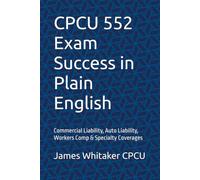 CPCU 552 Exam Success in Plain English: Commercial Liability, Auto Liability, Workers Comp & Specialty Coverages (Insurance Exam Success in Plain English)