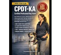 CPDT-KA CERTIFIED PROFESSIONAL DOG TRAINER 2026 EDITION: HUMANE, EVIDENCE- BASED EXAM PREP WITH PRACTICE TESTS: PRACTICE-FIRST CPDT-KA EXAM MASTERY ... FRAMEWORKS, AND EXAM-AUTHENTIC RATIONALES