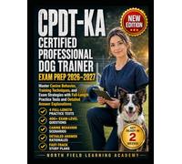 CPDT-KA CERTIFIED PROFESSIONAL DOG TRAINER EXAM PREP 2026-2027: Master Canine Behavior, Training Techniques, and Exam Strategies with Full-Length Practice Tests and Detailed Answer Explanations