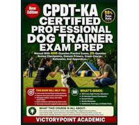 CPDT-KA CERTIFIED PROFESSIONAL DOG TRAINER EXAM PREP: Manual With 400-Question Practice Exams, 25-Question Review Checkpoints, Domain Primers, Crash-Course Rationales, And Appendices.