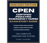 CPEN Certified Pediatric Emergency Nurse Exam Study Guide 2026-2027: Comprehensive Review, 300 Practice Questions, and Detailed Answer Explanations