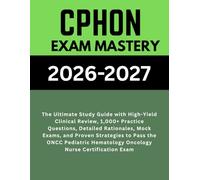 CPHON Exam Mastery 2026-2027: The Ultimate Study Guide with High-Yield Clinical Review, 1,000+ Practice Questions, Detailed Rationales, Mock Exams, ... Hematology Oncology Nurse Certification Exam