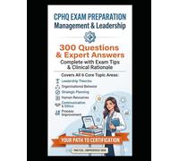 CPHQ EXAM PREPARATION Management & Leadership Section: 300 Questions & Expert Answers Complete with Exam Tips & Clinical Rationale (CPHQ test exam preparations)