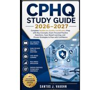 CPHQ Study Guide 2026-2027: Complete Healthcare Quality Certification Prep with Key Concepts, Exam-Focused Practice Questions, Case-Based Learning, and Proven Strategies to Pass with Confidence