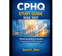 CPHQ Study Guide 2026-2027: Exam Prep, Practice Questions, and Healthcare Quality Leadership