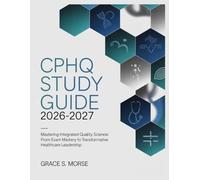 CPHQ Study Guide 2026-2027: Mastering Integrated Quality Science: From Exam Mastery to Transformative Healthcare Leadership