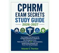 CPHRM Exam Secrets Study Guide 2026-2027: Your Complete Test Review for the Certified Professional in Healthcare Risk Management Exam. Master All ... and Proven Test-Taking Strategies.