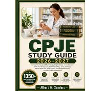 CPJE STUDY GUIDE 2026-2027: Comprehensive California Jurisprudence Exam Review with Pharmacy Law, Patient Safety, Drug Therapy, Medication Use, and 1350+ Practice Questions, Answers, & Explanations