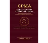 CPMA Certification Complete Guide: The Professional Medical Auditor's Field Manual (Clive Finch Certification Exam Prep Series)