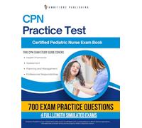 CPN Practice Test: Newly Updated Study Guide With 4 Full-Length Mock Tests, 700 Practice Questions, Clear Explanations And Simple Strategies For Certified Pediatric Nurse Exam Success
