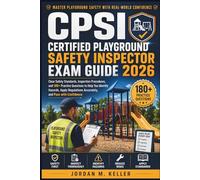 CPSI CERTIFIED PLAYGROUND SAFETY INSPECTOR EXAM GUIDE 2026: Clear Safety Standards, Inspection Procedures, and 180+ Practice Questions to Help You ... Accurately, and Pass with Confidence