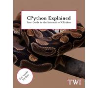 CPython Explained: Your Guide to the Internals of CPython