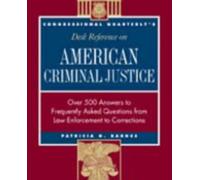 CQ's Desk Reference on American Criminal Justice : Over 500 Answers to Frequently Asked Questions from Law Enforcement to Corrections