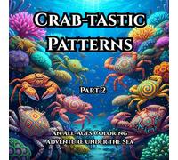 Crab-tastic Patterns: An All-Ages Coloring Adventure Under the Sea Part 2: A Delightful Collection of Patterned Crabs to Color for Relaxation and Creativity