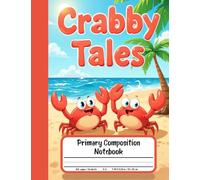 Crabby Tales Primary Composition Notebook: Draw and Write Journal for Grades K-2 - With Picture Space for Kids Who Love the Ocean, Crabs, and Imaginative Fun