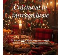 Crăciunul în întreaga lume: 50 de rețete festive din întreaga lume - simple, delicioase și pline de farmecul Crăciunului.