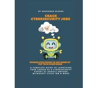 Crack Cybersecurity Jobs: Insider Strategies to Get Hired by Top Tech Companies (Job Ready in 24 Hours: Crack Interviews in Every Sector)