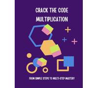 Crack the Code Multiplication: From Simple Steps to Multi-Step Mastery