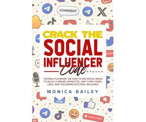 Crack The Social Influencer Code: The Real Playbook on how to use Social Media to Build a Brand, monetize, and Turn Views, Likes, and Followers Into Real Influence