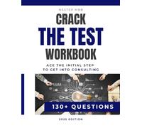 Crack The Test Workbook (2nd Edition 2025) - 130+ Case & Quant Questions to Prepare for Consulting Interviews (McKinsey, Bain, BCG): 130+ practice ... math, logic, and GMAT-style data sufficiency