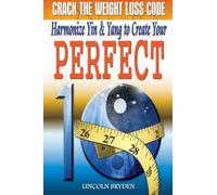 Crack the Weight Loss Code: Harmonize Yin & Yang to Create Your Perfect 10: Enjoy a Slimmer, Fitter, and Healthier YOU!
