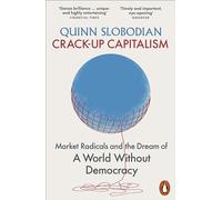 Crack-Up Capitalism: Market Radicals and the Dream of a World Without Democracy