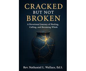 Cracked but Not Broken: A Spiritual Devotional Journey of Healing, Calling, and Becoming Whole