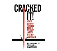 Cracked it! : How to solve big problems and sell solutions like top strategy consultants