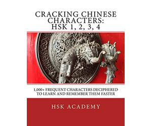 Cracking Chinese Characters: HSK 1, 2, 3, 4: 1,000+ frequent characters deciphered to learn and remember them faster