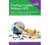 Cracking Creative Writing in KS2 : 100+ Activities to Improve Key Stage 2 Children's Writing Confidence