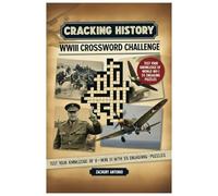 Cracking History: WWII Crossword Challenge: Test Your Knowledge of World War II with 55 Engaging Puzzles