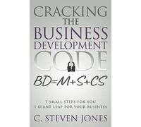 Cracking the Business Development Code: 7 Small Steps for You, 1 Giant Leap for Your Business