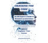 Cracking the Code: An HR Expert’s Guide to Resumes & Interviews: The Ultimate Step-by-Step Handbook to Land Your Dream Job with Real-World Insights, AI Tips, and Insider Interview Tactics