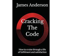 Cracking The Code: How to cruise through a life of fulfillment and satisfaction