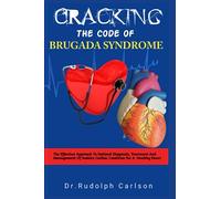 CRACKING THE CODE OF BRUGADA SYNDROME: The Effective Approach To Optimal Diagnosis, Treatment And Management Of Sudden Cardiac Condition For A Healthy Heart (Healthy Heart Chronicle)