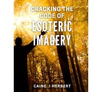 Cracking the Code of Esoteric Imagery: Unveiling the Hidden Meanings: A Guide to Understanding Esoteric Symbols.