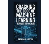 Cracking the Code of Machine Learning: Techniques and Strategies