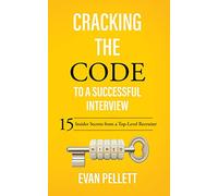 Cracking the Code to a Successful Interview: 15 Insider Secrets from a Top-Level Recruiter