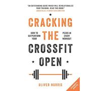 Cracking the CrossFit Open: How to Outperform Your Peers in Every Workout