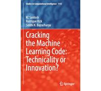 Cracking the Machine Learning Code: Technicality or Innovation?: 1155 (Studies in Computational Intelligence, 1155)