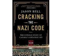 Cracking the Nazi Code: The Untold Story of Canada's Greatest Spy