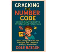 Cracking the Number Code (Your Ultimate Guide to Overcoming Dyscalculia): Proven Strategies to Tackle Math Challenges, Build Confidence, and Thrive with Numbers