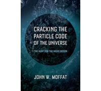 Cracking the Particle Code of the Universe: The Hunt for the Higgs Boson